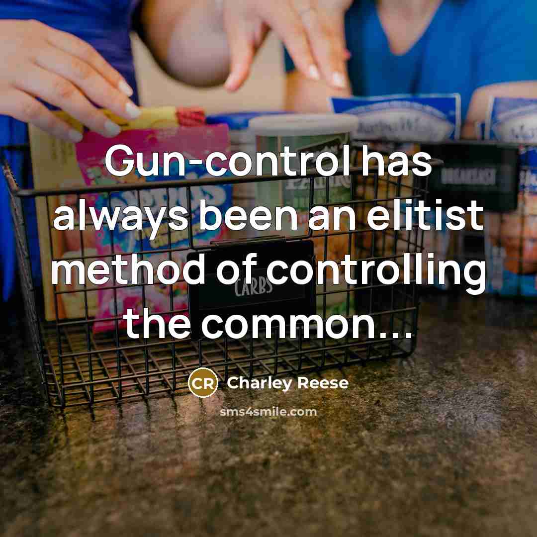 “Gun-control has always been an elitist method of controlling the common...” quote by Charley Reese