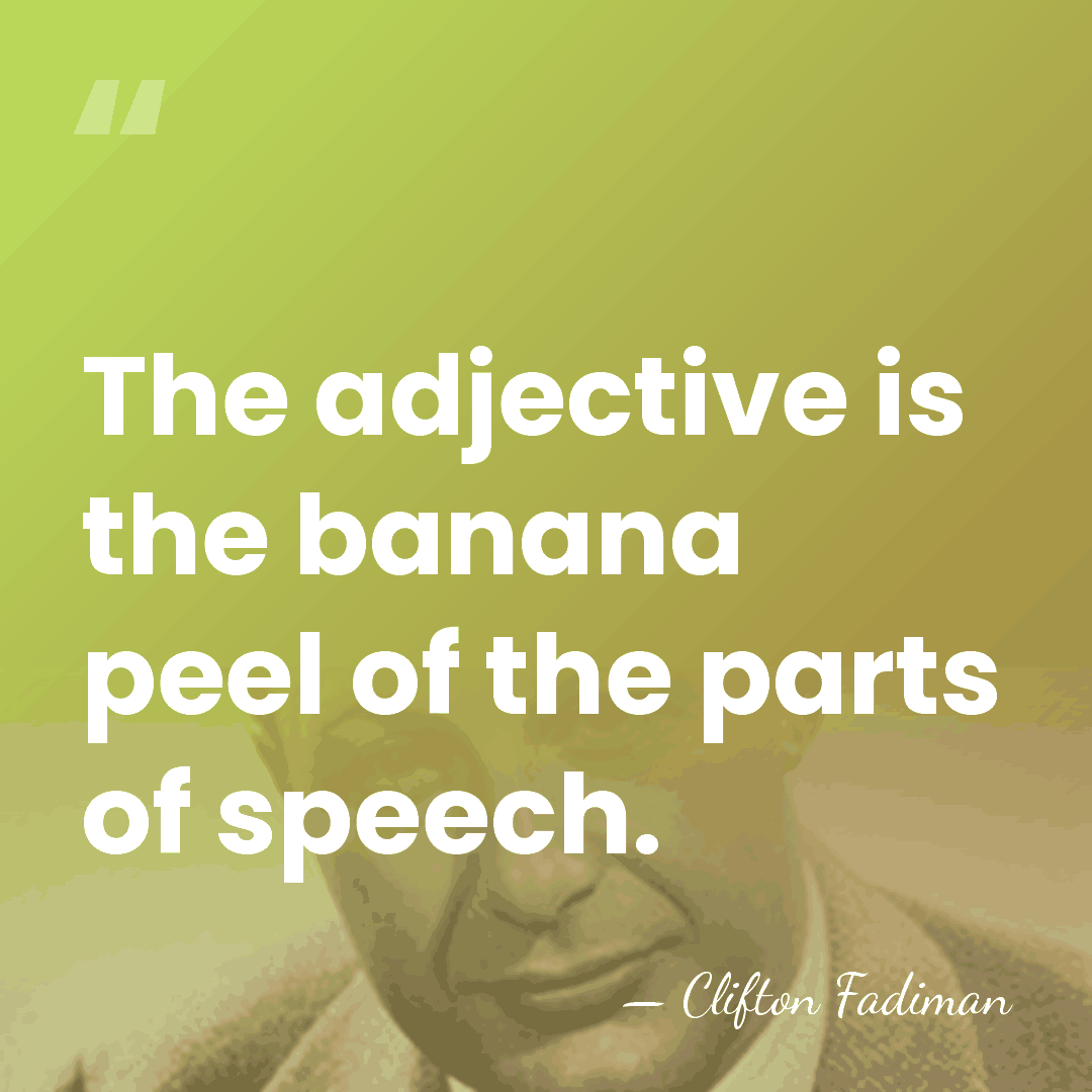 The adjective is the banana peel of the parts of speech. - Clifton Fadiman