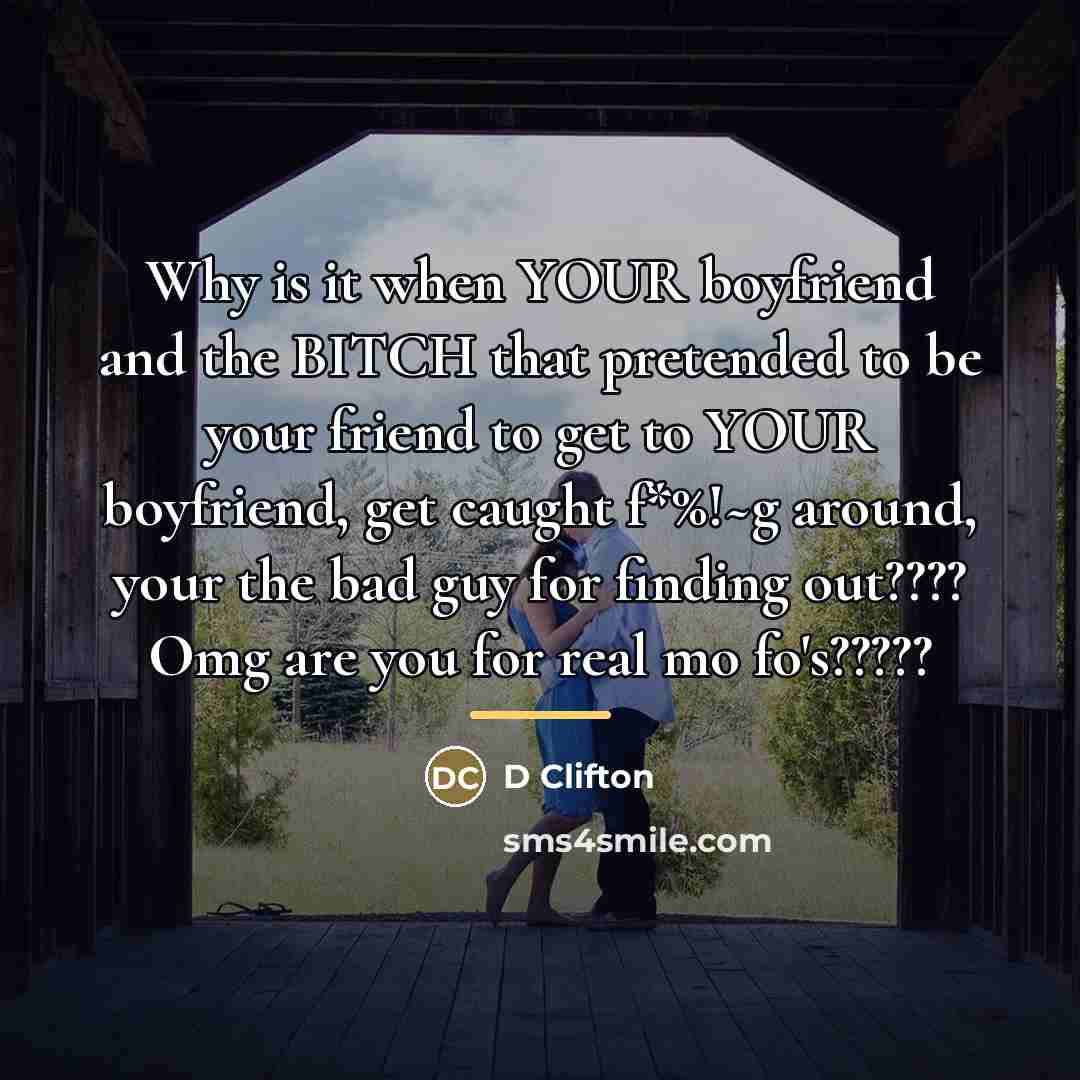 “Why is it when YOUR boyfriend and the BITCH that…” quote by Anonymous