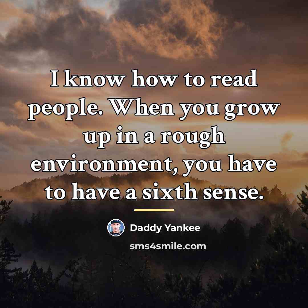 “I know how to read people. When you grow up…” quote by Daddy Yankee