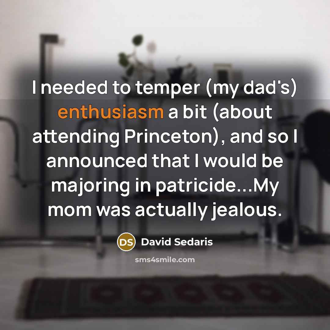 “I needed to temper (my dad's) enthusiasm a bit (about…” quote by David Sedaris