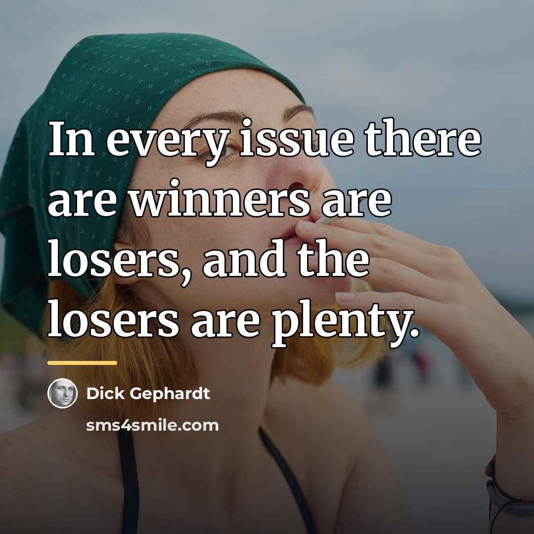 “In every issue there are winners are losers, and the…” quote by Dick Gephardt