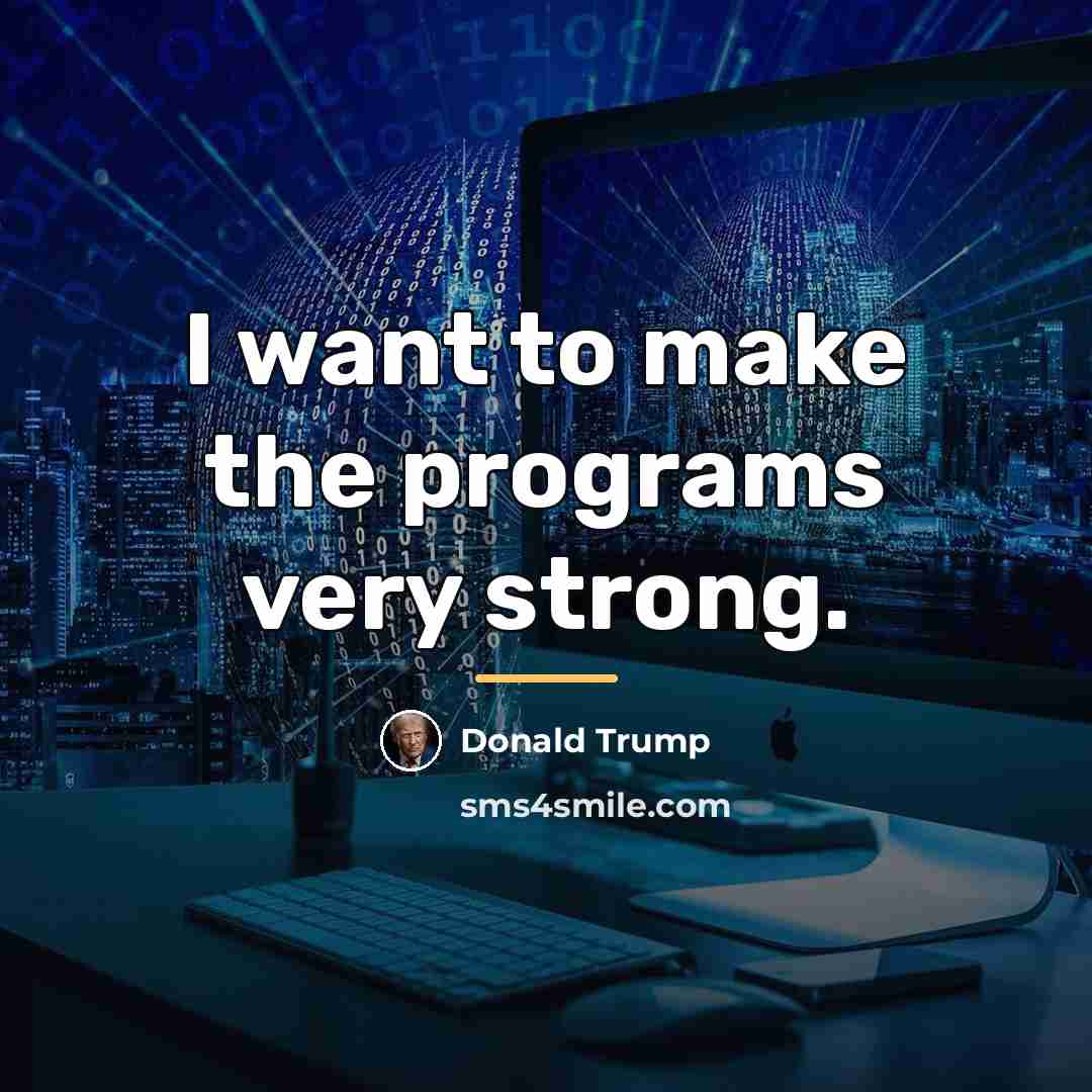 “I want to make the programs very strong.…” quote by Donald Trump