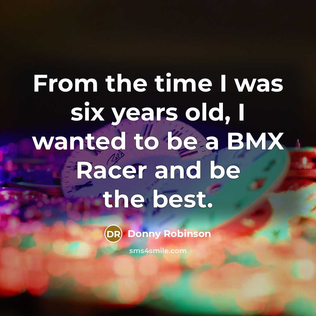 “From the time I was six years old, I wanted…” quote by Donny Robinson