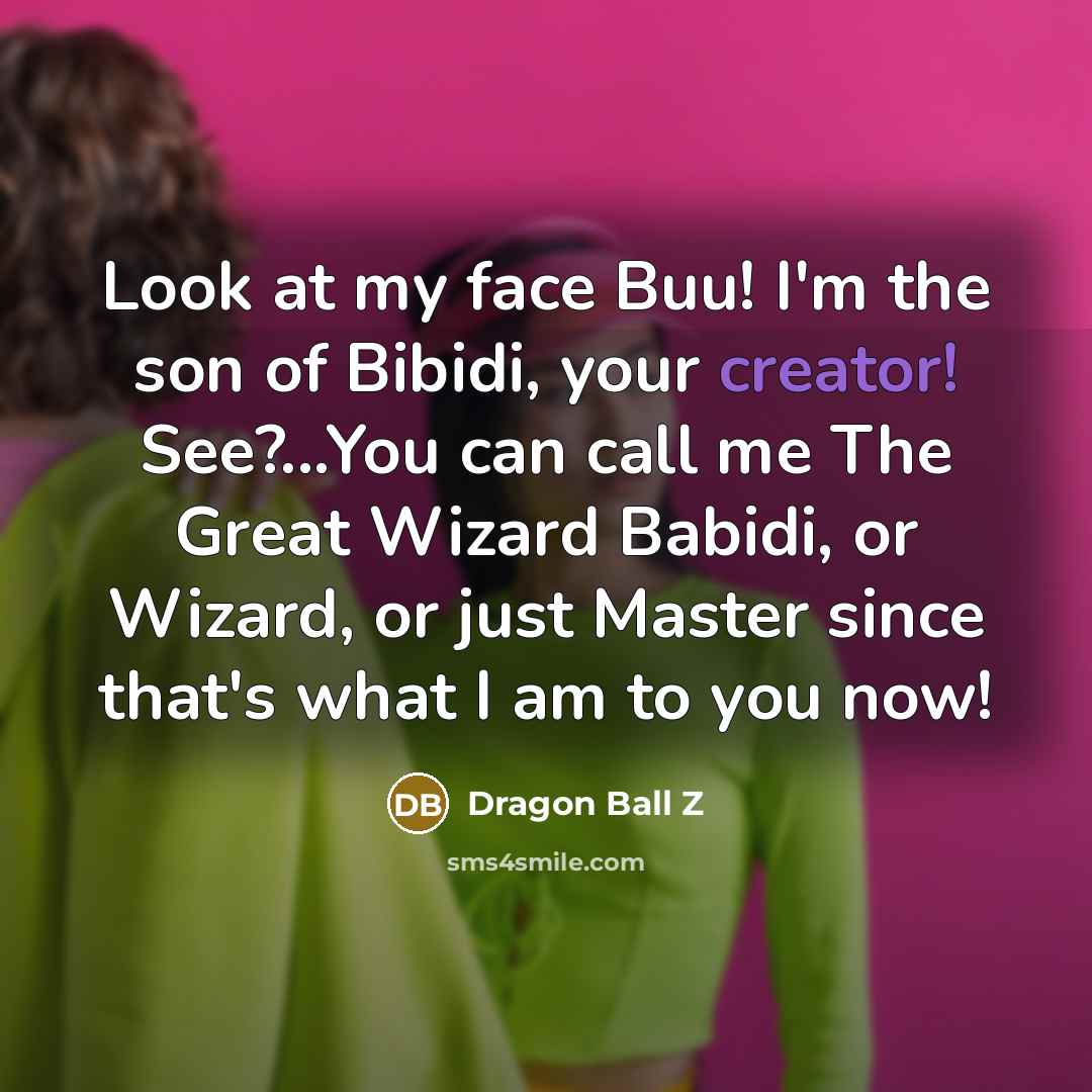 “Look at my face Buu! I'm the son of Bibidi,…” quote by Dragon Ball Z