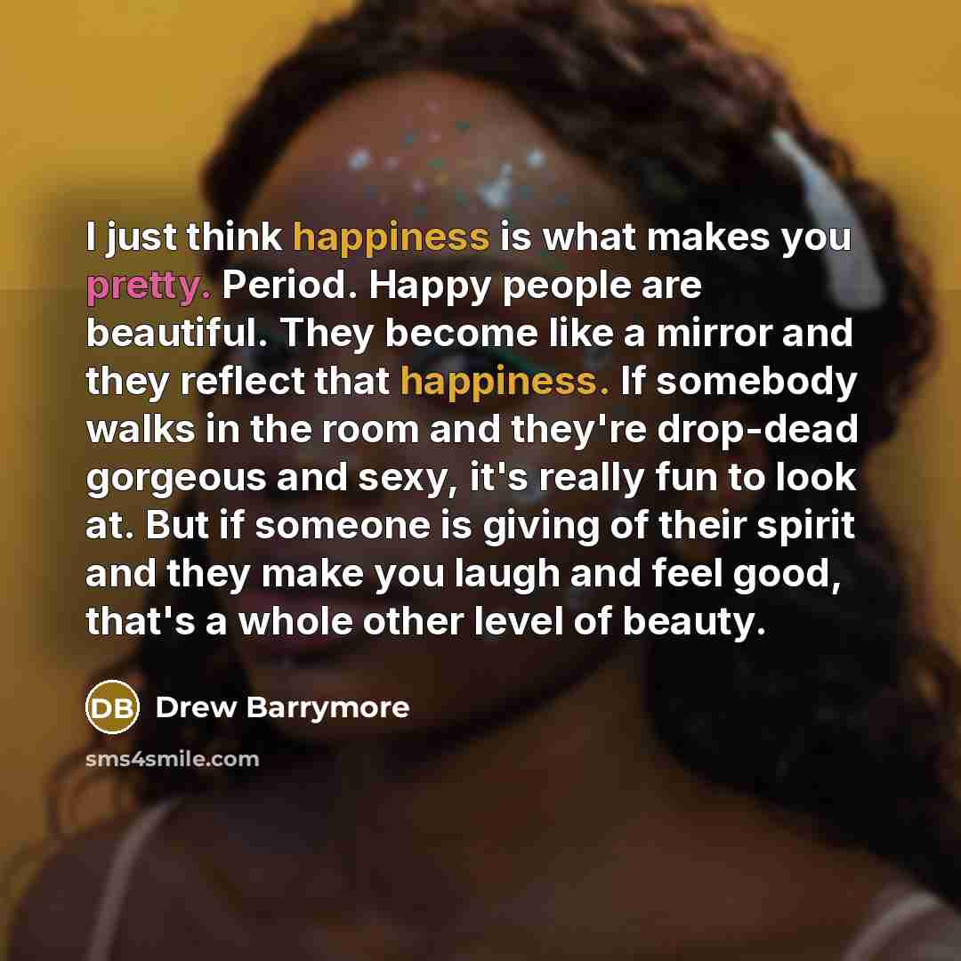 “I just think happiness is what makes you pretty. Period.…” quote by Drew Barrymore