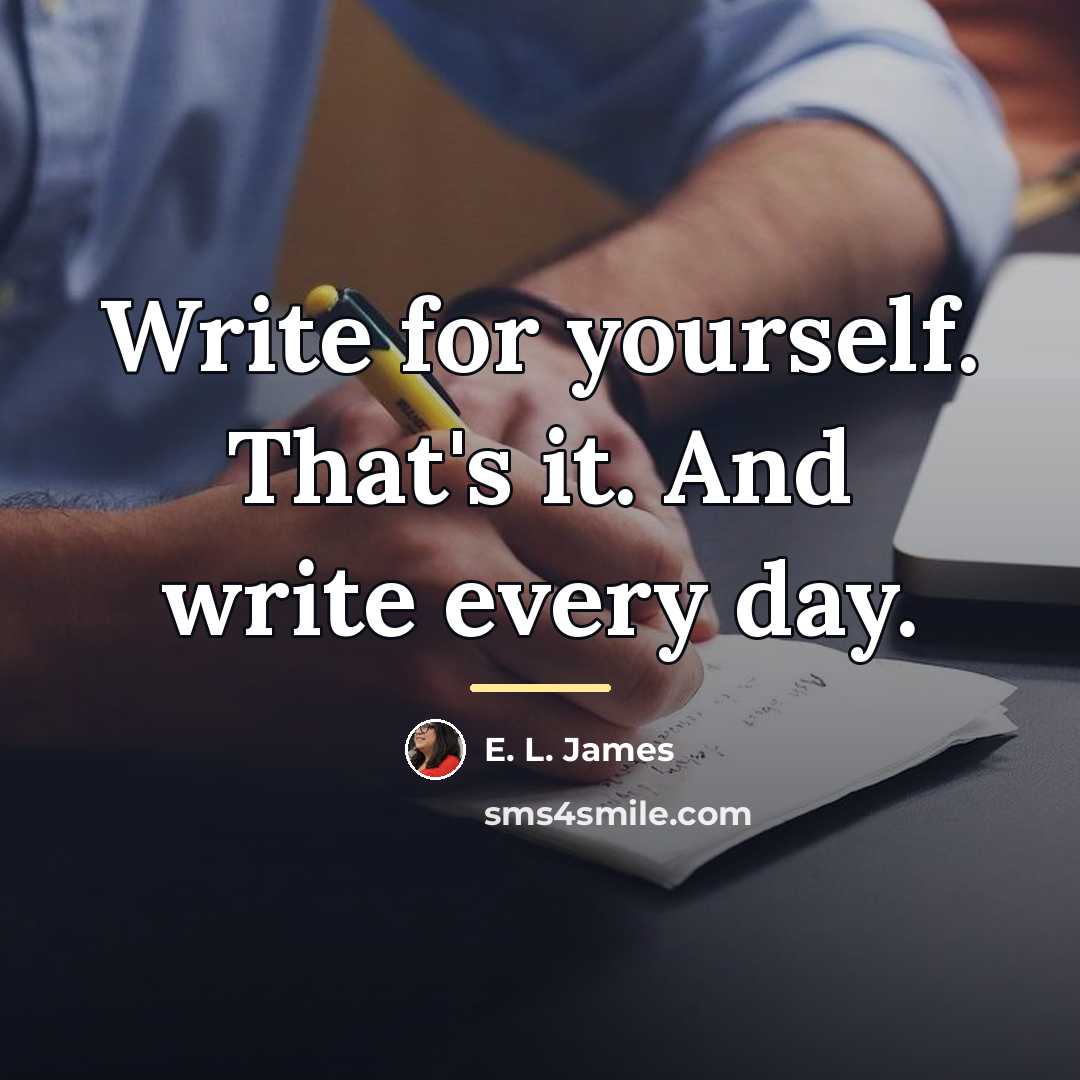 “Write for yourself. That's it. And write every day.…” quote by E. L. James