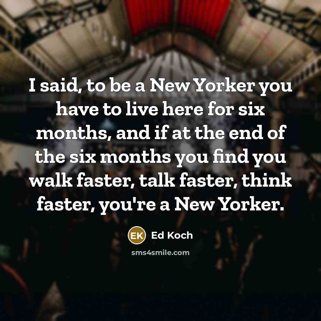 “I said, to be a New Yorker you have to…” quote by Ed Koch