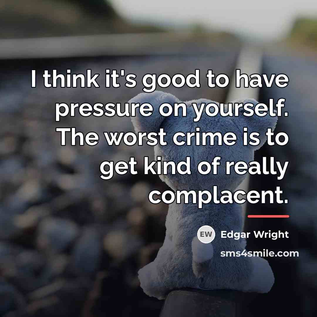 “I think it's good to have pressure on yourself. The…” quote by Edgar Wright