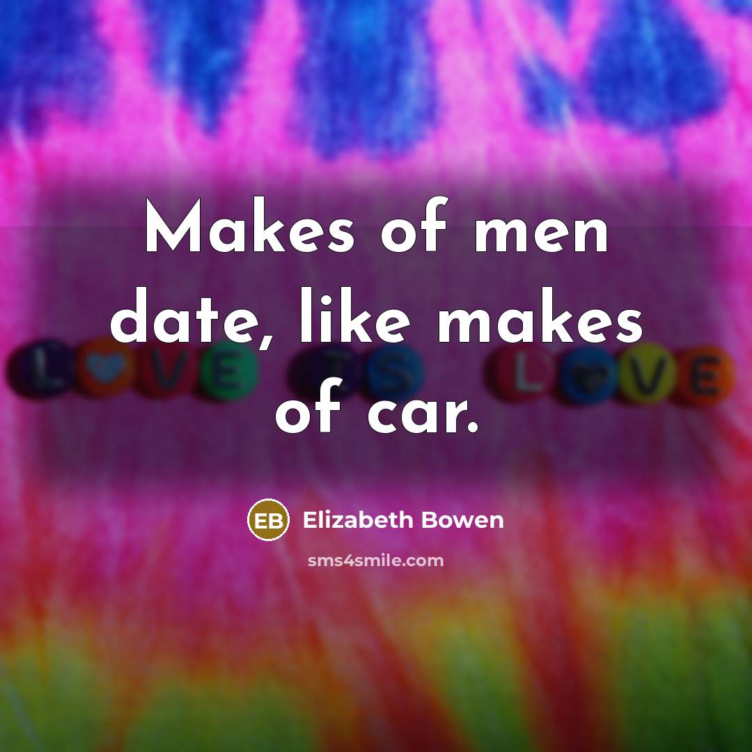 “Makes of men date, like makes of car.…” quote by Elizabeth Bowen