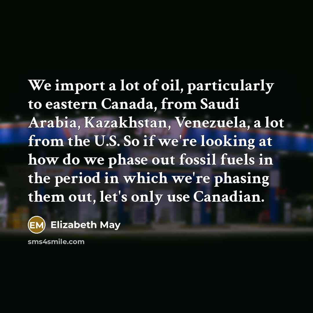 “We import a lot of oil, particularly to eastern Canada,…” quote by Elizabeth May