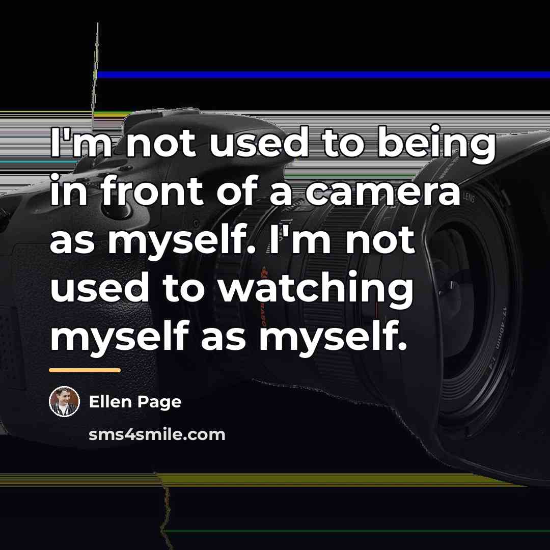“I'm not used to being in front of a camera…” quote by Ellen Page
