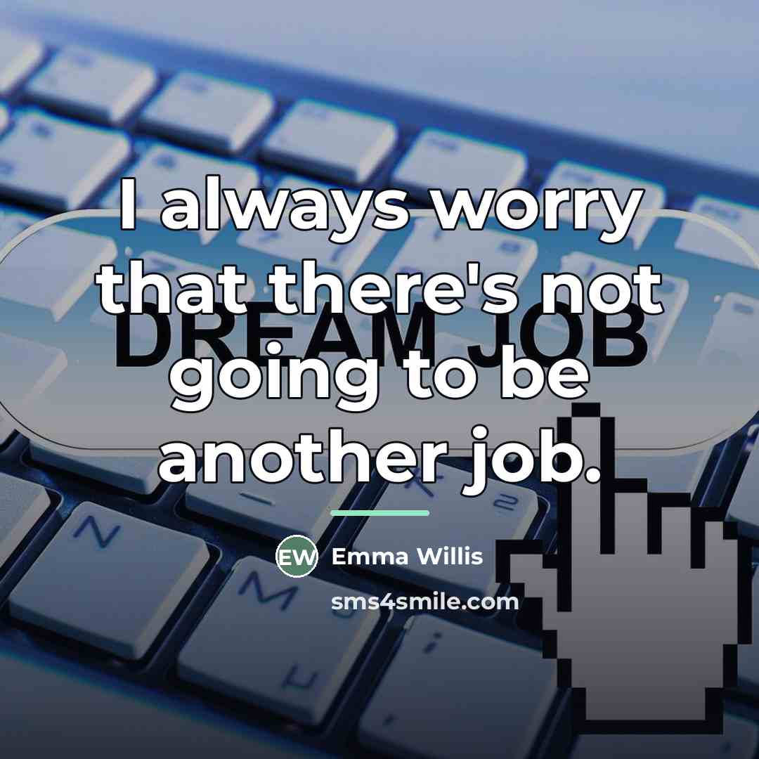 “I always worry that there's not going to be another…” quote by Emma Willis