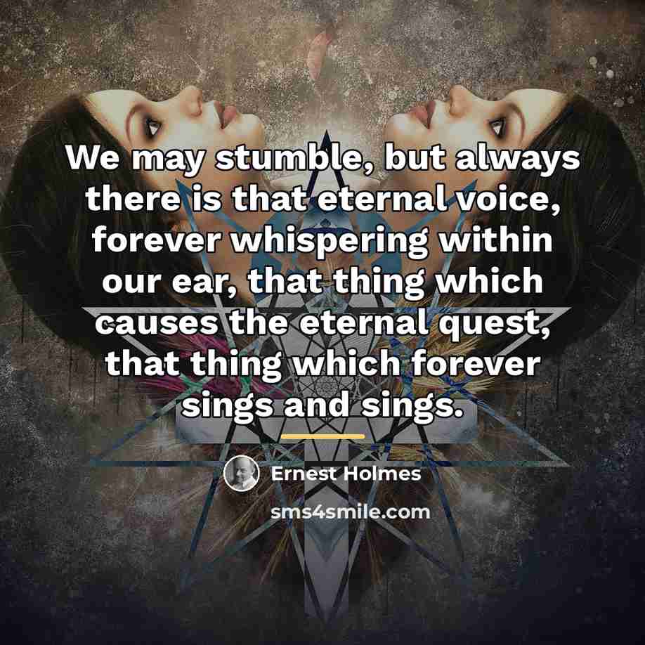 “We may stumble, but always there is that eternal voice,…” quote by Ernest Holmes