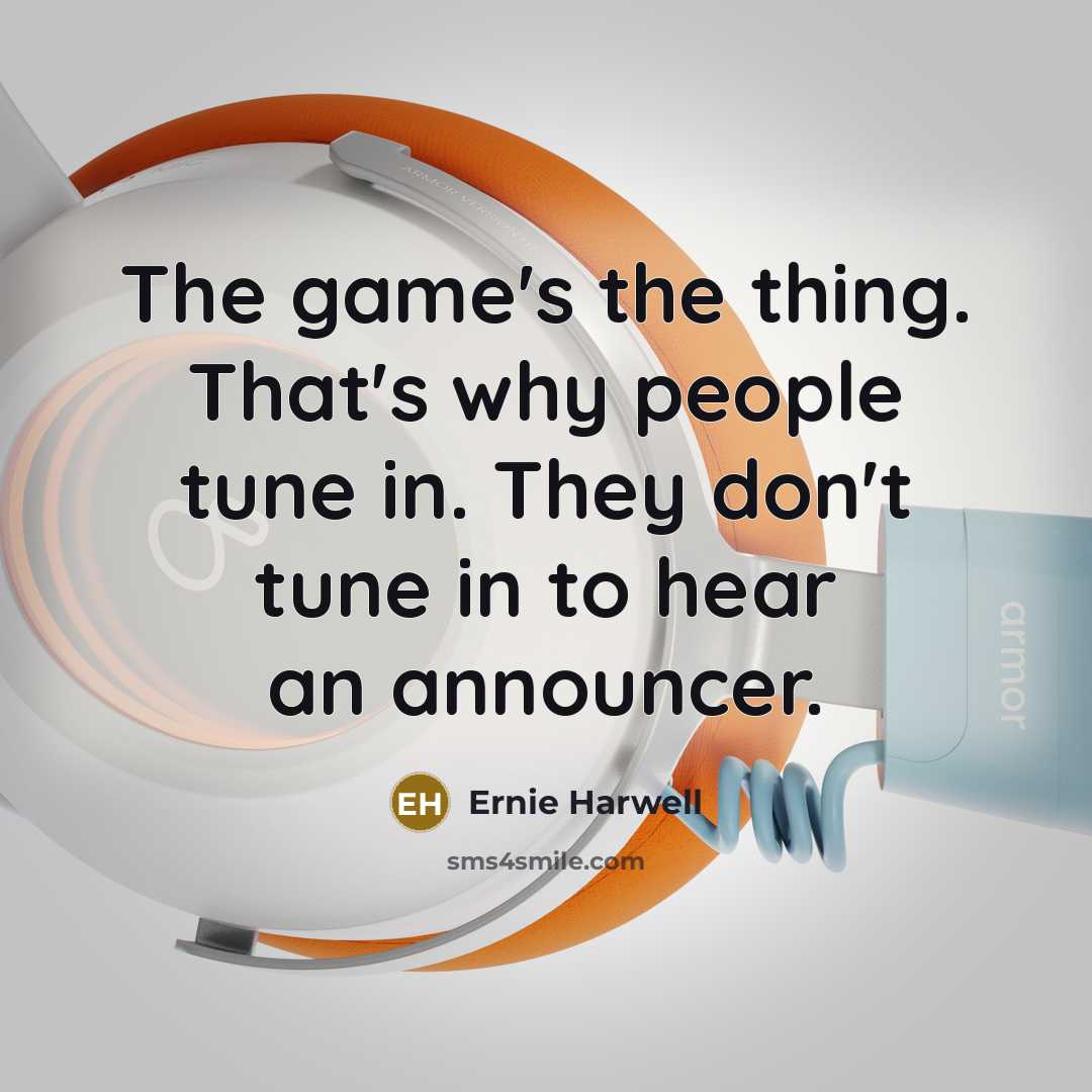 “The game's the thing. That's why people tune in. They…” quote by Ernie Harwell