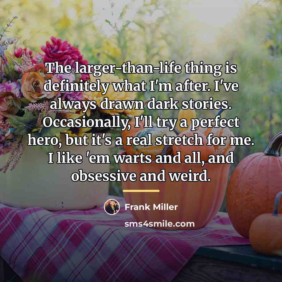 “The larger-than-life thing is definitely what I'm after. I've always…” quote by Frank Miller