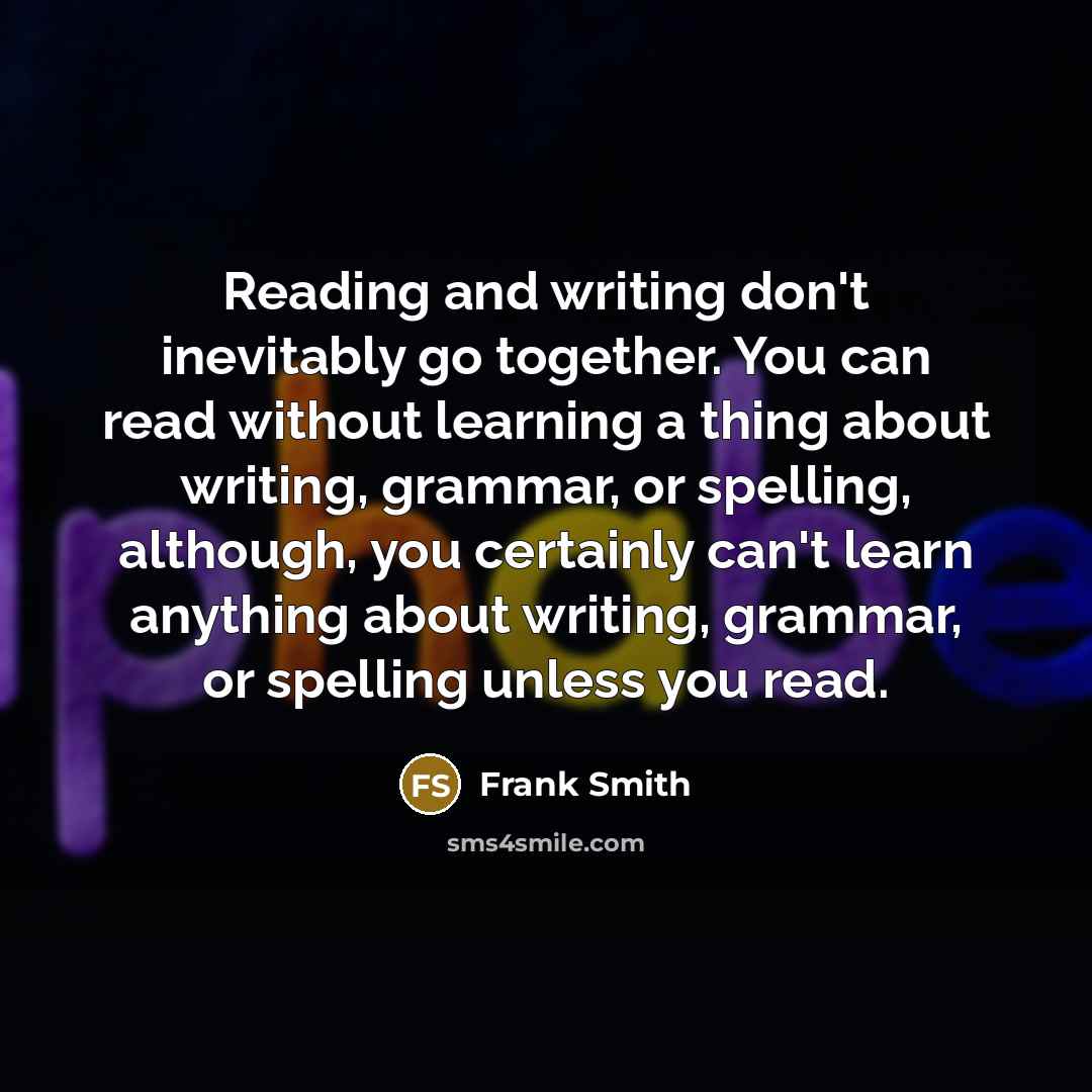 “Reading and writing don't inevitably go together. You can read…” quote by Frank Smith