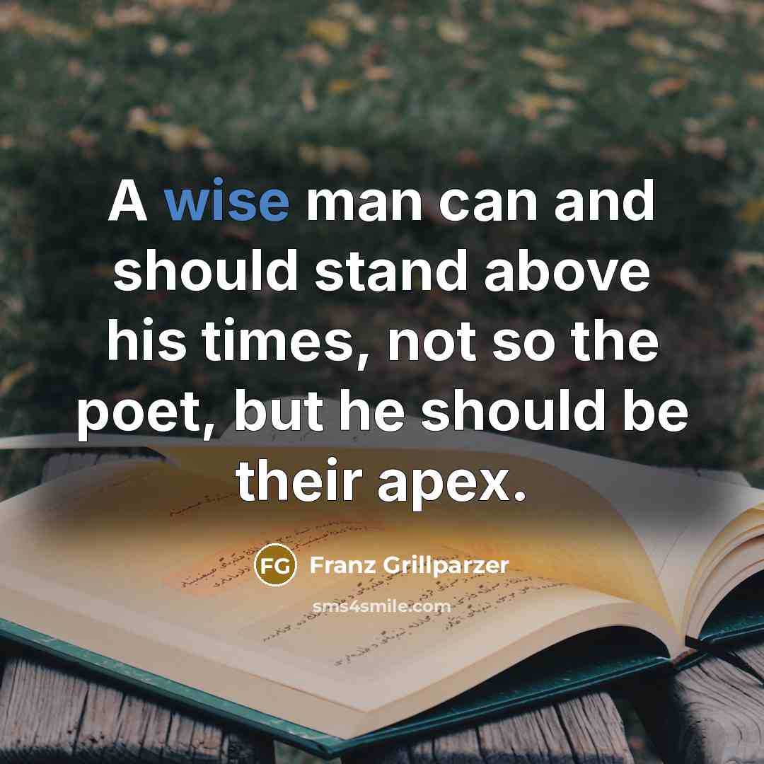 “A wise man can and should stand above his times,…” quote by Franz Grillparzer