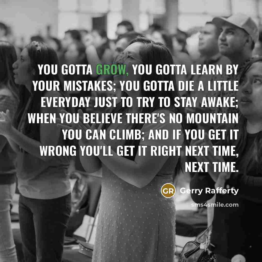 “You gotta grow, you gotta learn by your mistakes; You…” quote by Gerry Rafferty