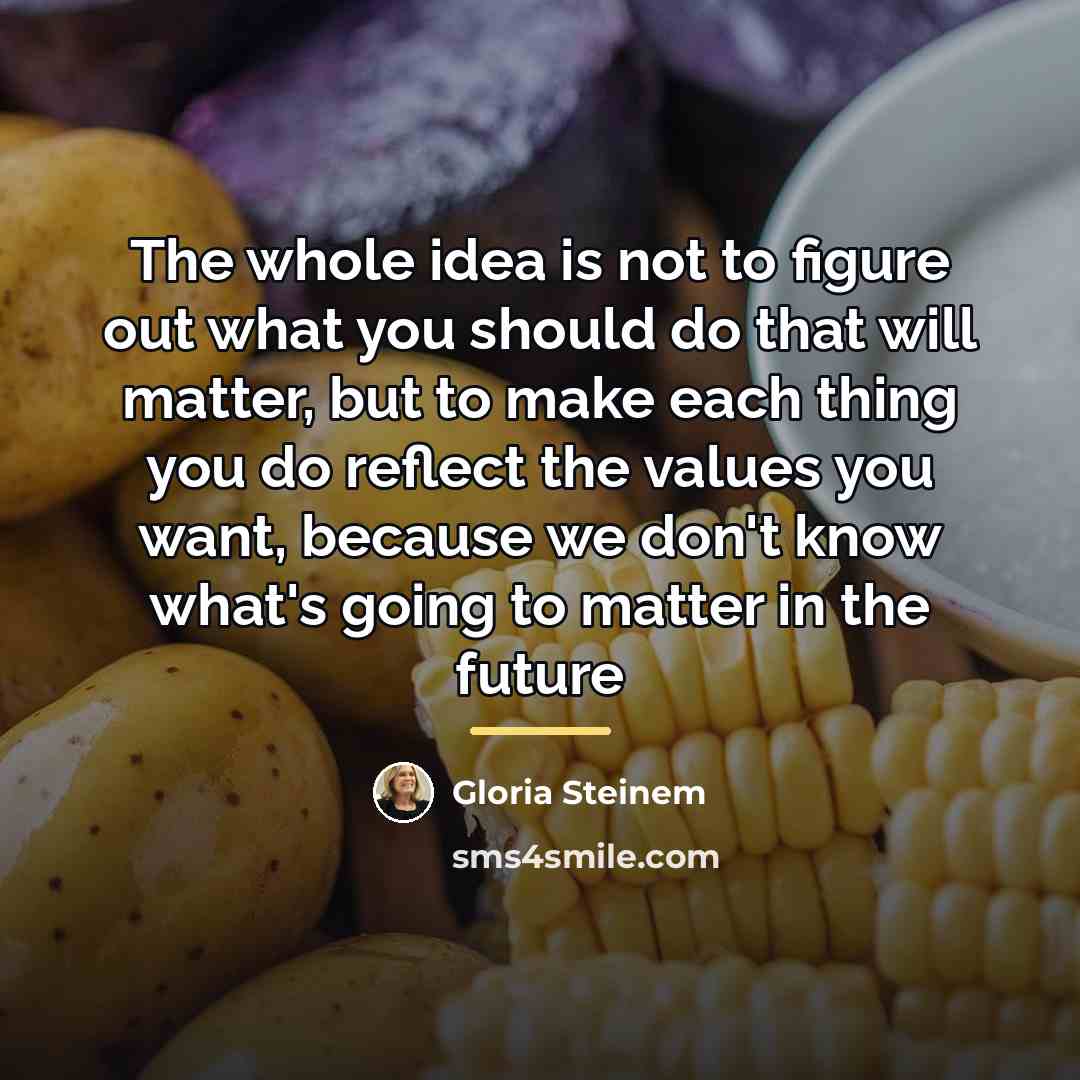 “The whole idea is not to figure out what you…” quote by Gloria Steinem