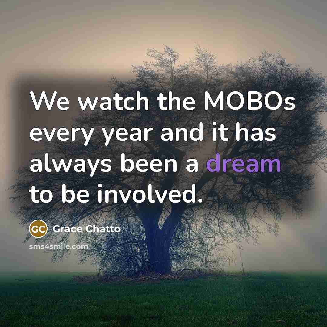 “We watch the MOBOs every year and it has always…” quote by Grace Chatto