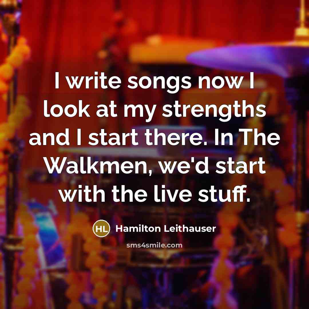 “I write songs now I look at my strengths and…” quote by Hamilton Leithauser