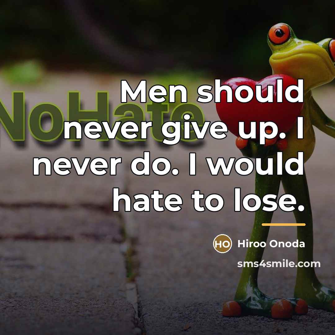 “Men should never give up. I never do. I would…” quote by Hiroo Onoda