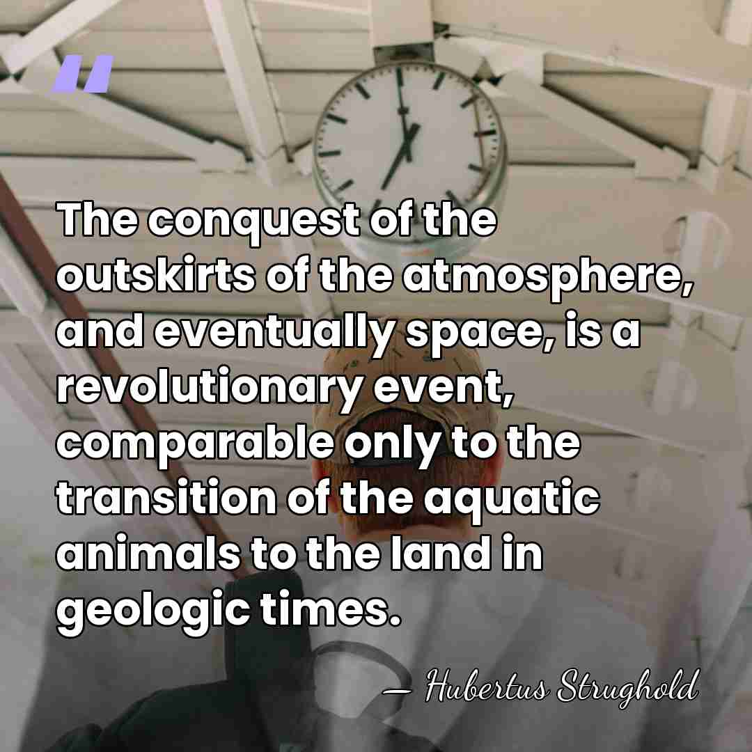 The conquest of the outskirts of the atmosphere, and eventually space, is&hellip; - Hubertus Strughold