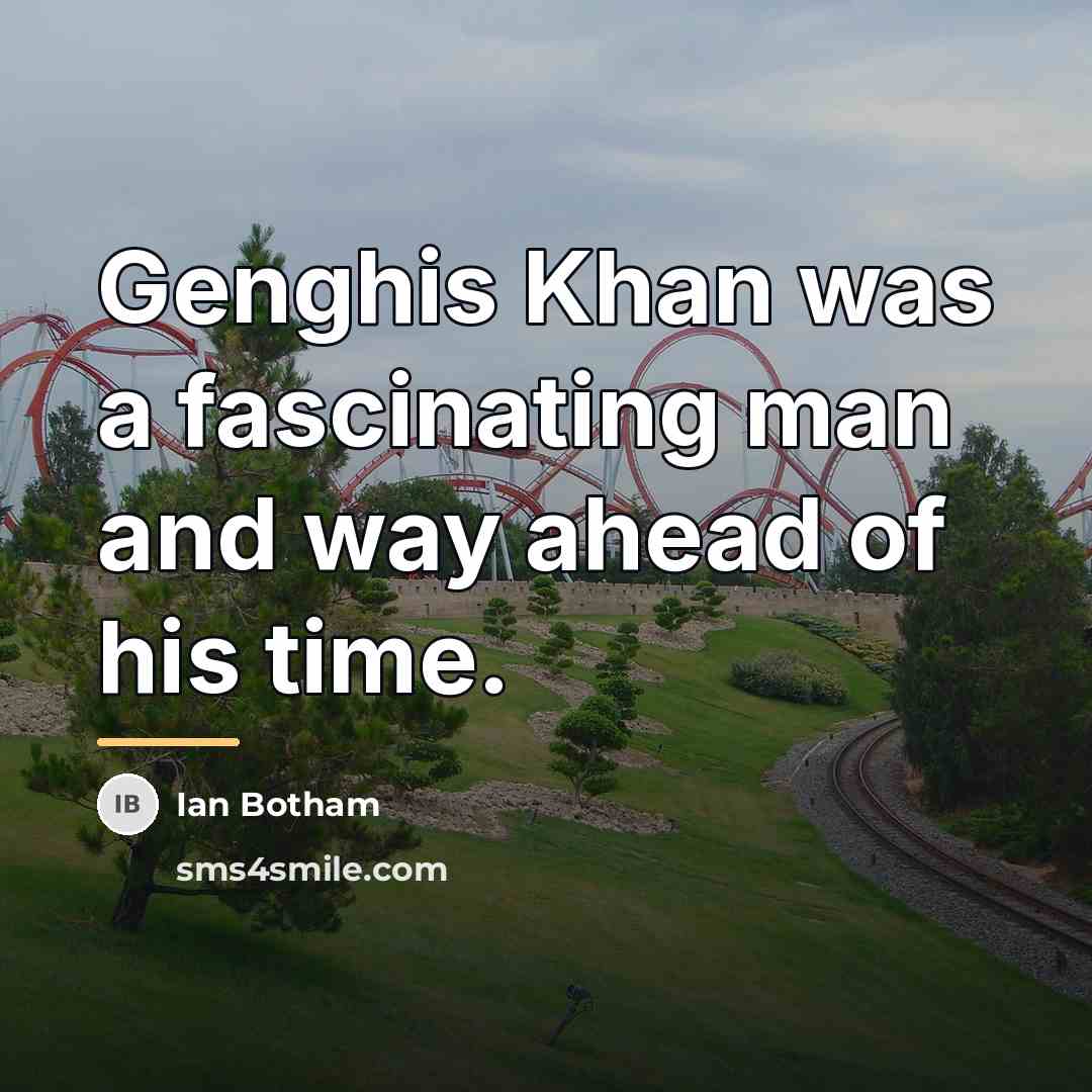 “Genghis Khan was a fascinating man and way ahead of…” quote by Ian Botham