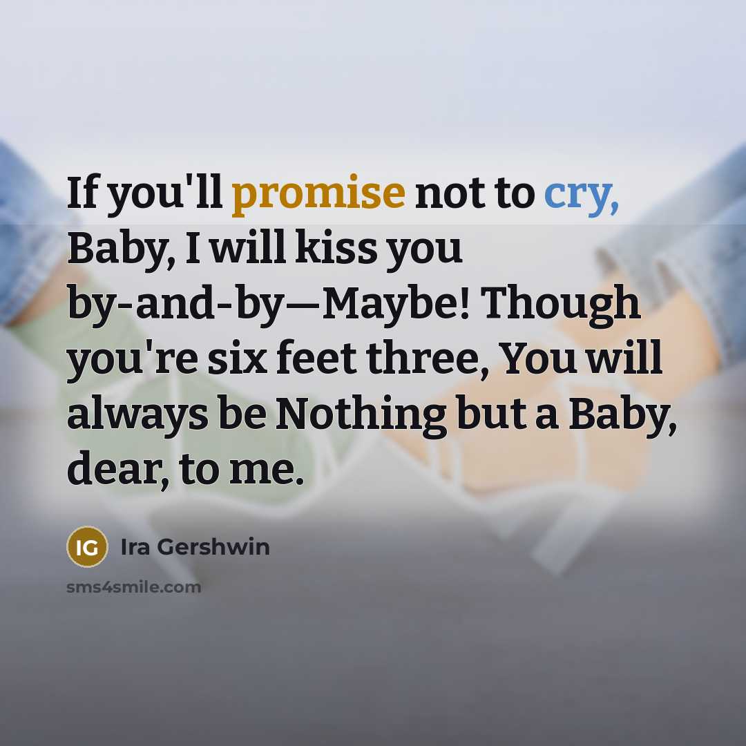 “If you'll promise not to cry, Baby, I will kiss…” quote by Ira Gershwin