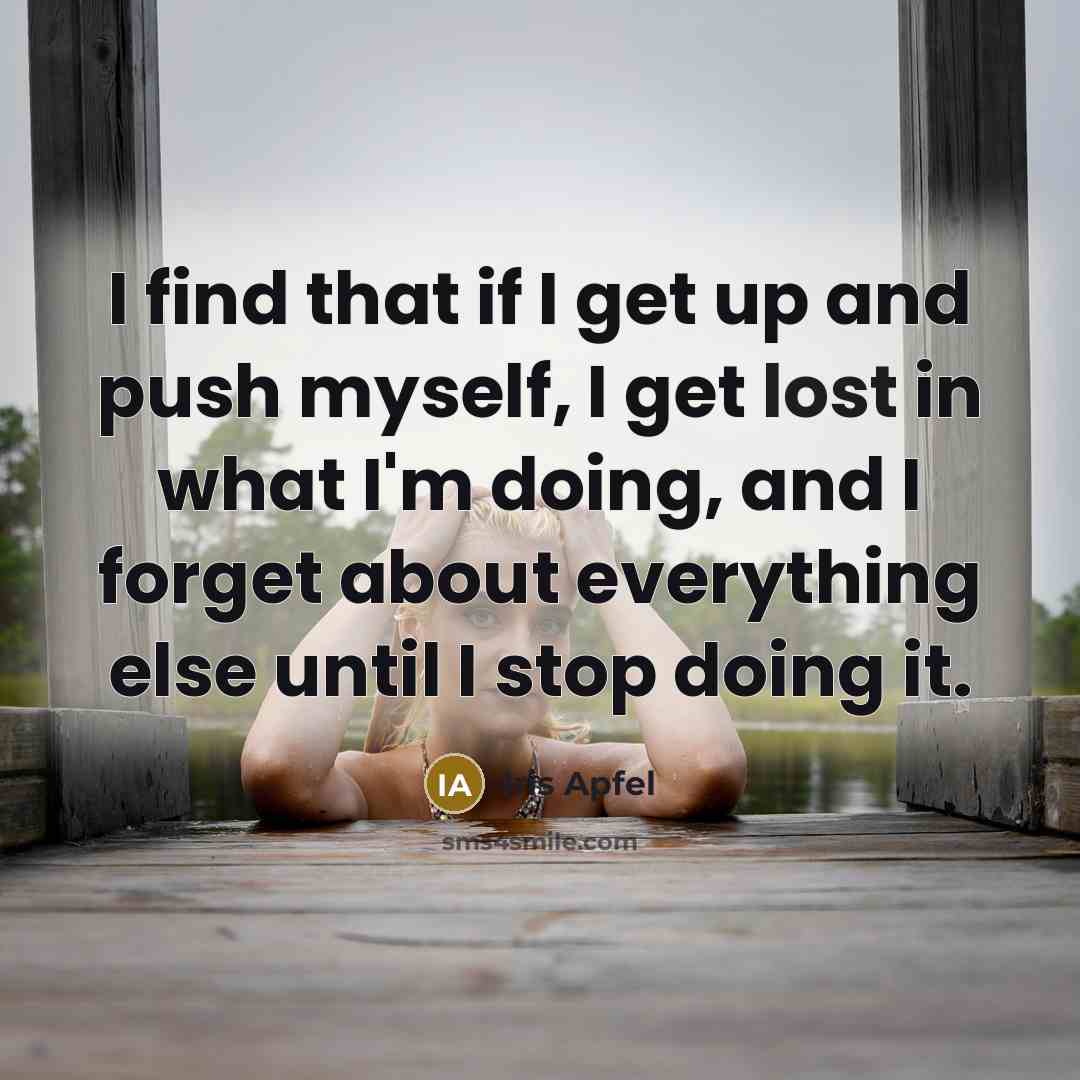 “I find that if I get up and push myself,…” quote by Iris Apfel