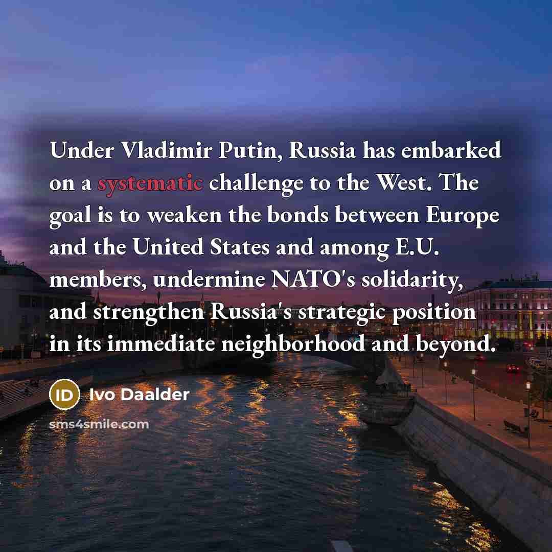 “Under Vladimir Putin, Russia has embarked on a systematic challenge…” quote by Ivo Daalder