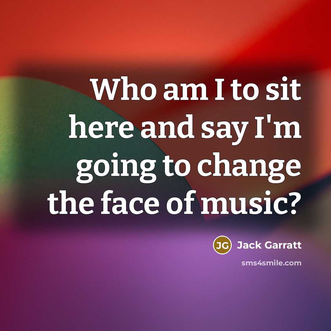 “Who am I to sit here and say I'm going…” quote by Jack Garratt