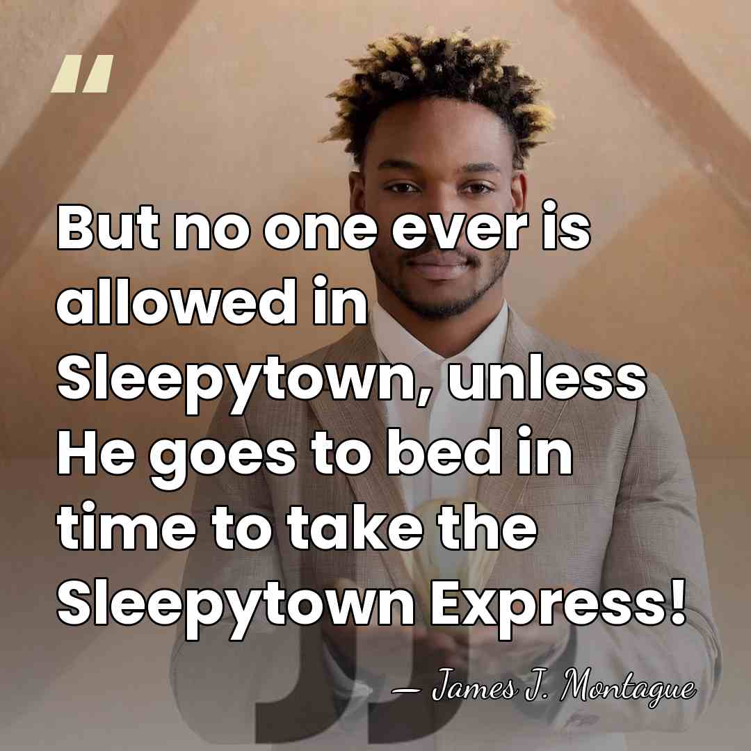 But no one ever is allowed in Sleepytown, unless He goes to&hellip; - James J. Montague