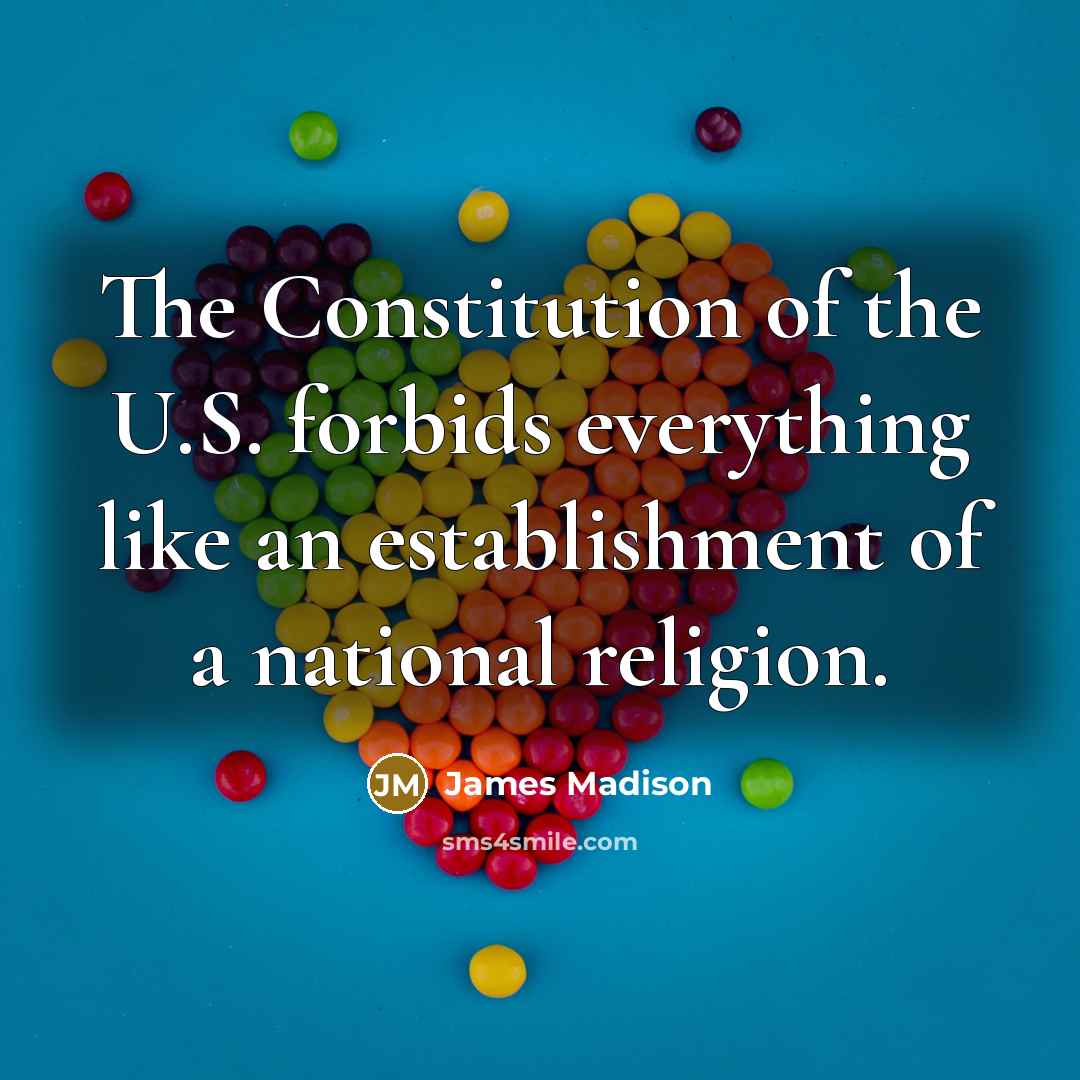 “The Constitution of the U.S. forbids everything like an establishment…” quote by James Madison