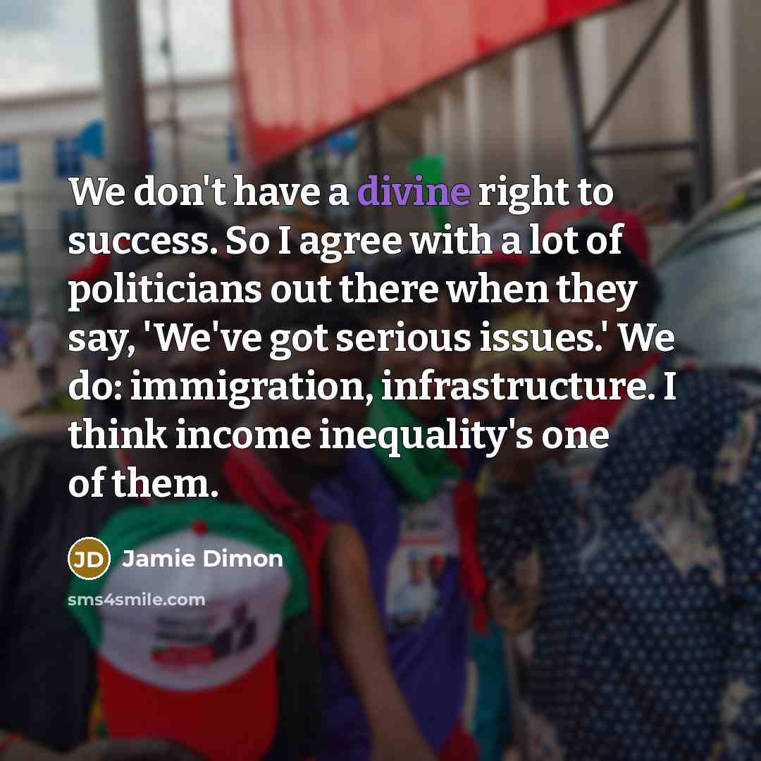 “We don't have a divine right to success. So I…” quote by Jamie Dimon