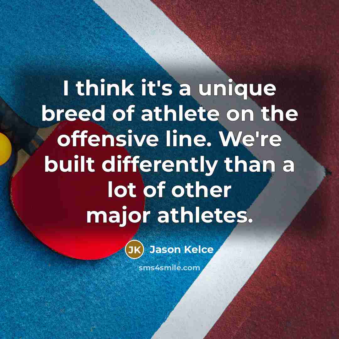 “I think it's a unique breed of athlete on the…” quote by Jason Kelce