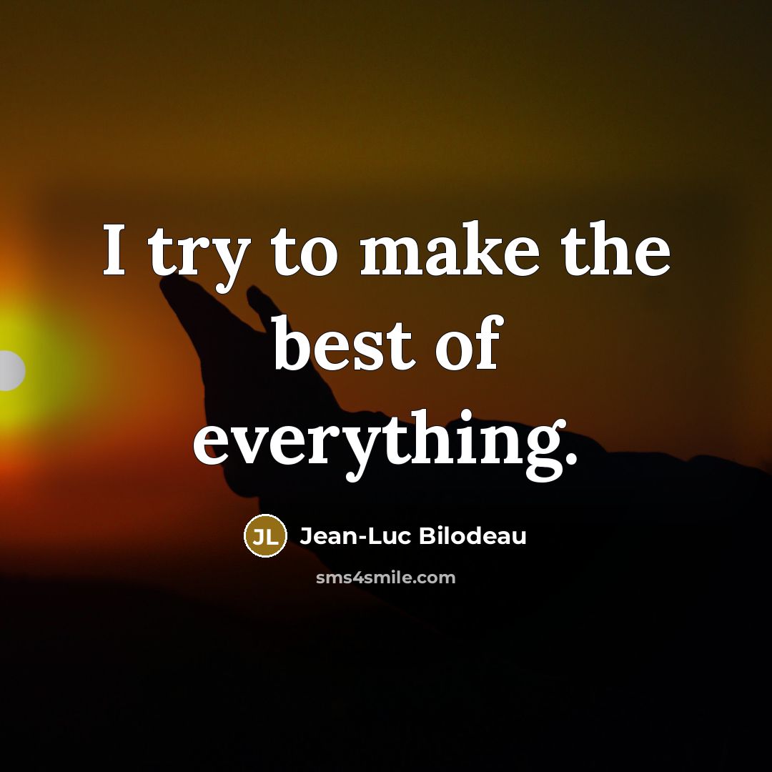 “I try to make the best of everything.…” quote by Jean-Luc Bilodeau