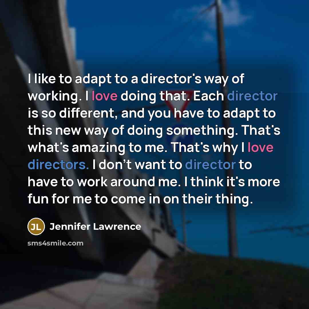 “I like to adapt to a director's way of working.…” quote by Jennifer Lawrence