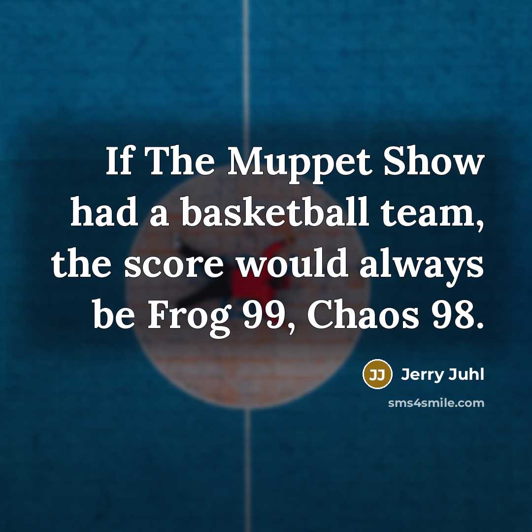 “If The Muppet Show had a basketball team, the score…” quote by Jerry Juhl