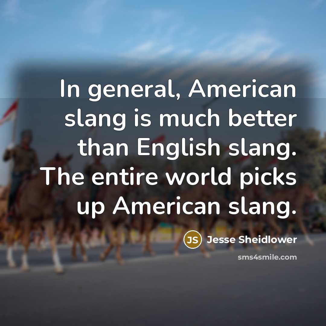 “In general, American slang is much better than English slang.…” quote by Jesse Sheidlower