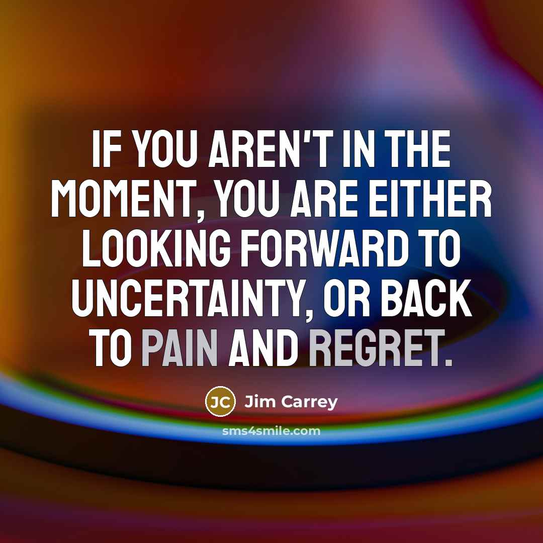 “If you aren't in the moment, you are either looking…” quote by Jim Carrey