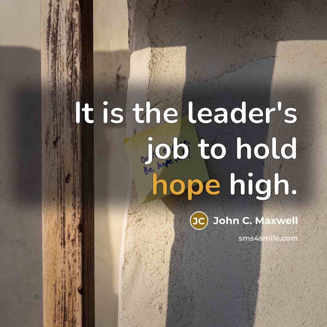 “It is the leader's job to hold hope high.…” quote by John C. Maxwell