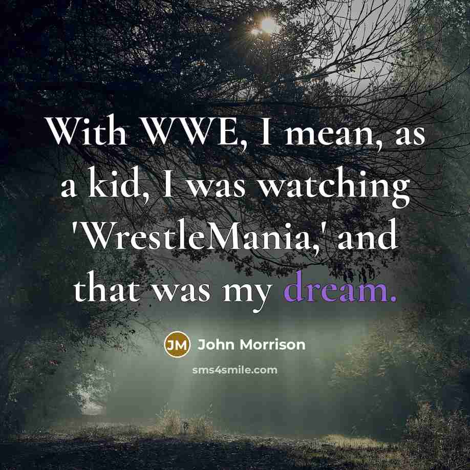“With WWE, I mean, as a kid, I was watching…” quote by John Morrison