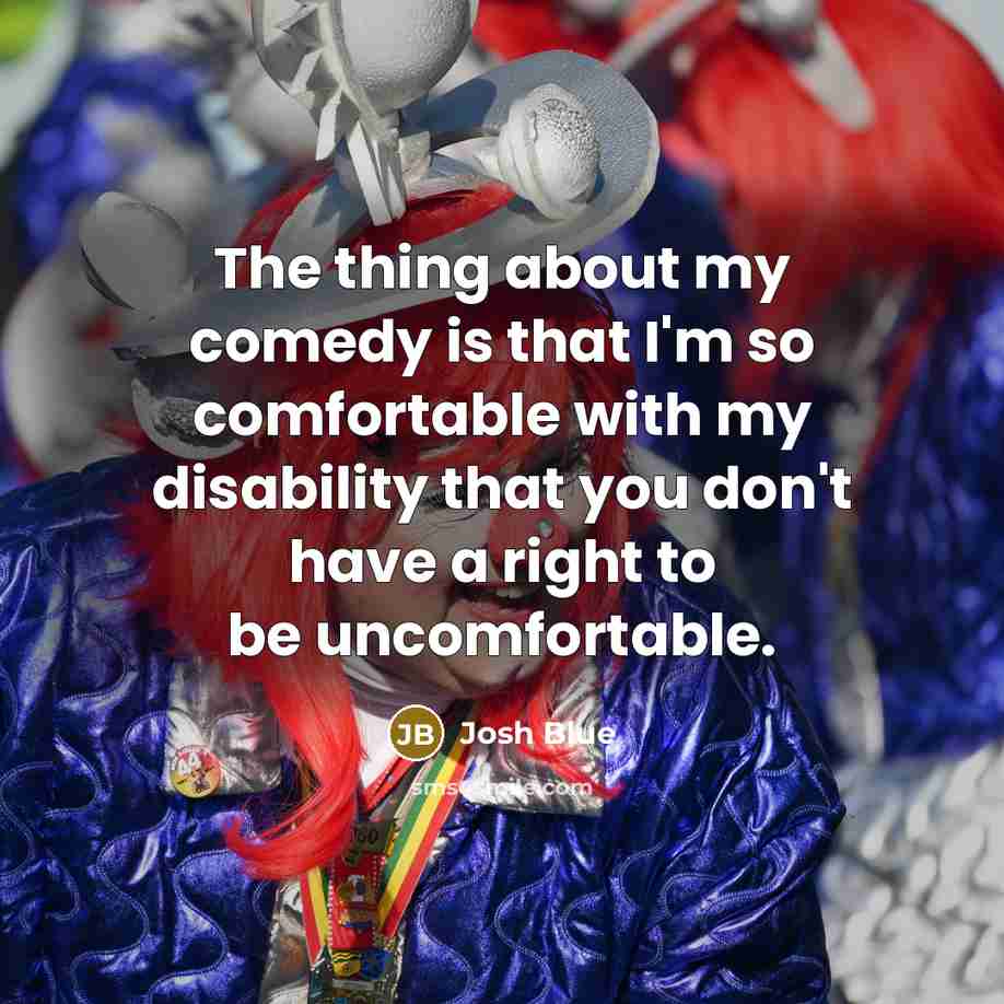 “The thing about my comedy is that I'm so comfortable…” quote by Josh Blue