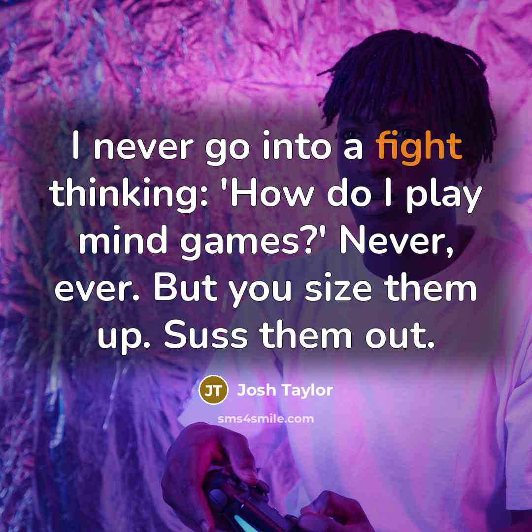 “I never go into a fight thinking: 'How do I…” quote by Josh Taylor