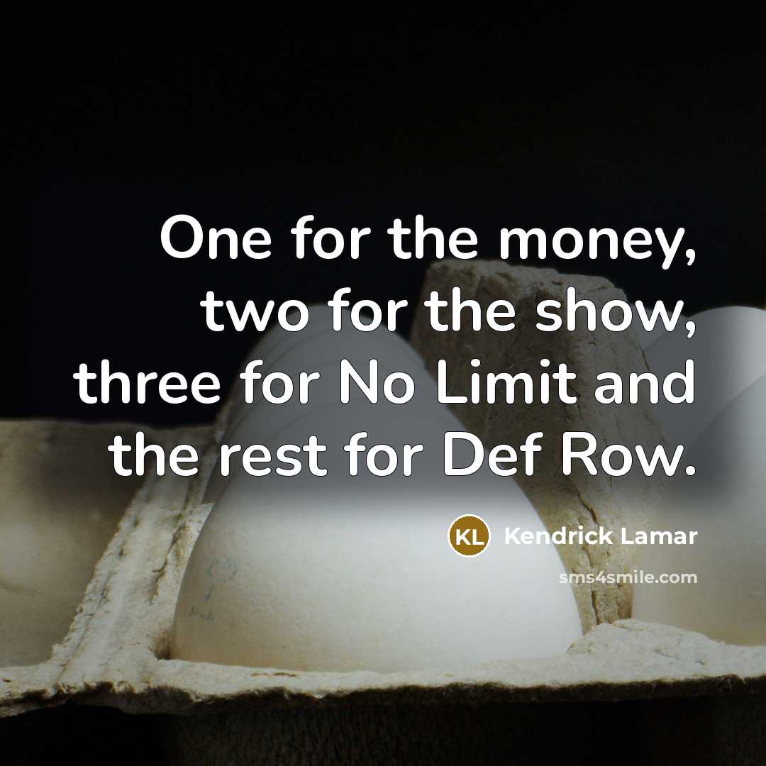 “One for the money, two for the show, three for No Limit and the rest for Def Row.” quote by Kendrick Lamar
