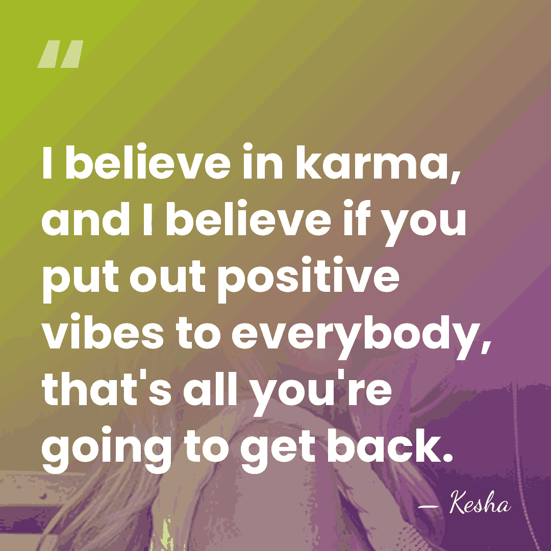 I believe in karma, and I believe if you put out positive&hellip; - Kesha