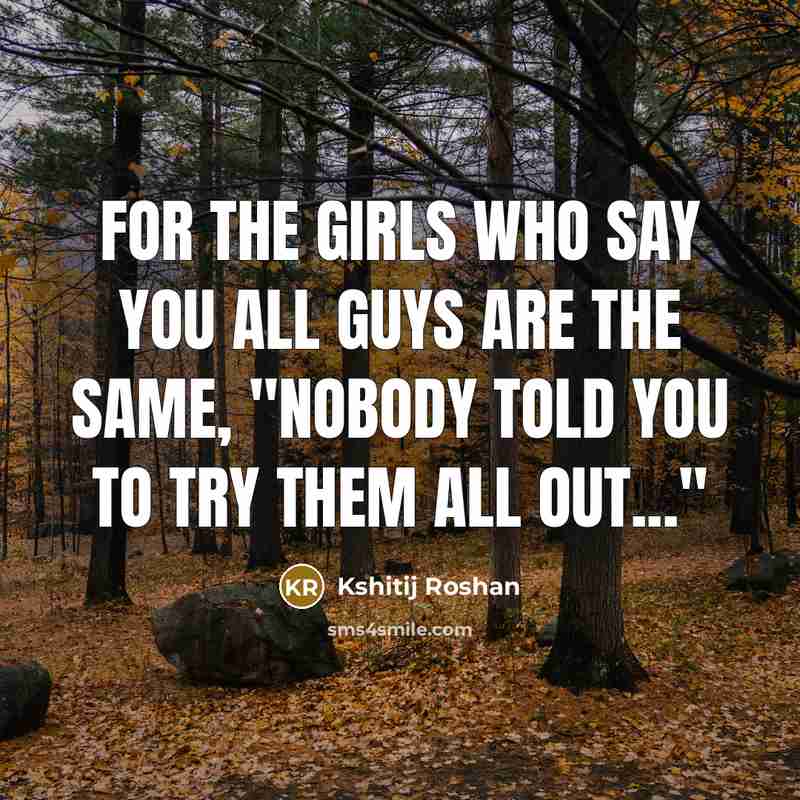 “For the girls who say you all guys are the…” quote by Kshitij Roshan