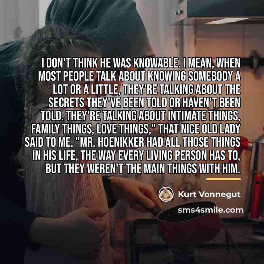“I don't think he was knowable. I mean, when most…” quote by Kurt Vonnegut